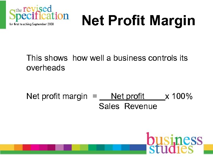 Net Profit Margin This shows how well a business controls its overheads Net profit
