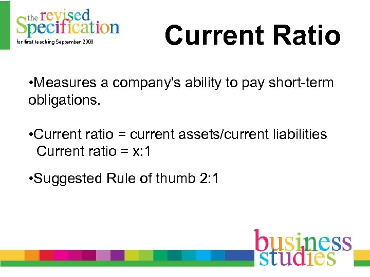 Current Ratio • Measures a company's ability to pay short-term obligations. • Current ratio