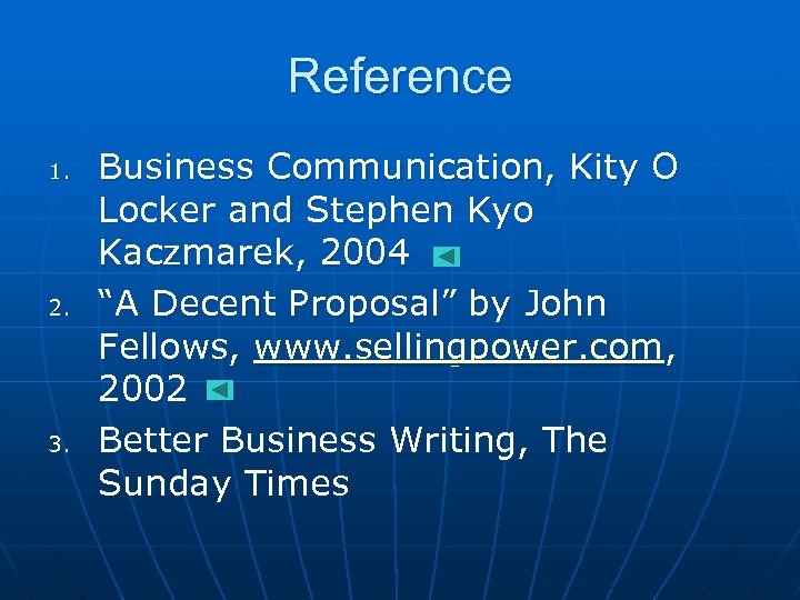 Reference 1. 2. 3. Business Communication, Kity O Locker and Stephen Kyo Kaczmarek, 2004