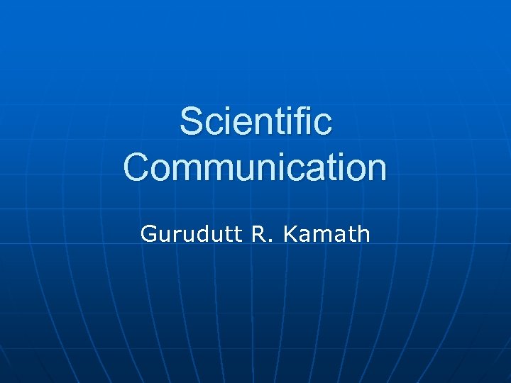 Scientific Communication Gurudutt R. Kamath 