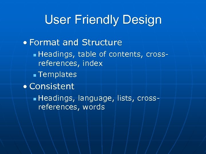 User Friendly Design • Format and Structure Headings, table of contents, crossreferences, index n