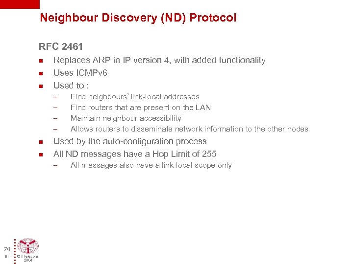 Neighbour Discovery (ND) Protocol RFC 2461 n n n Replaces ARP in IP version