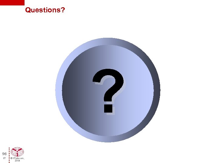 Questions? ? 96 IIT © IITelecom, 2004 
