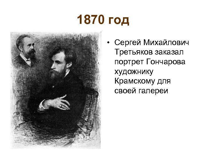 1870 год • Сергей Михайлович Третьяков заказал портрет Гончарова художнику Крамскому для своей галереи