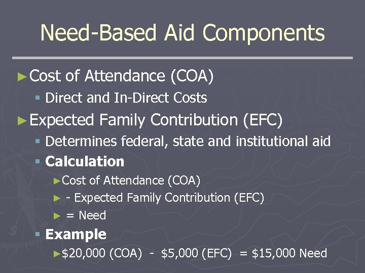 Need-Based Aid Components ► Cost of Attendance (COA) § Direct and In-Direct Costs ►