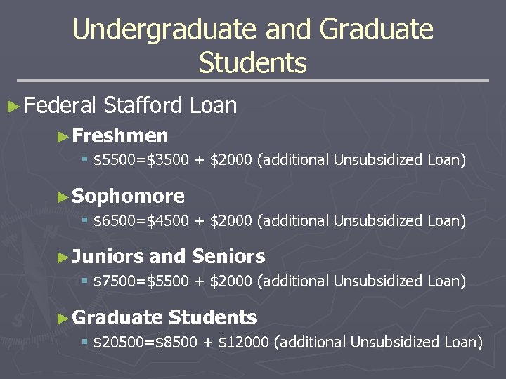 Undergraduate and Graduate Students ► Federal Stafford Loan ►Freshmen § $5500=$3500 + $2000 (additional