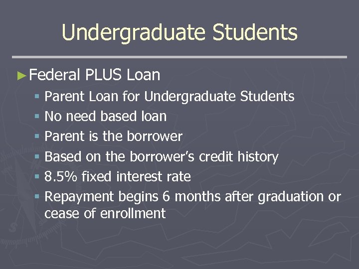 Undergraduate Students ► Federal PLUS Loan § Parent Loan for Undergraduate Students § No