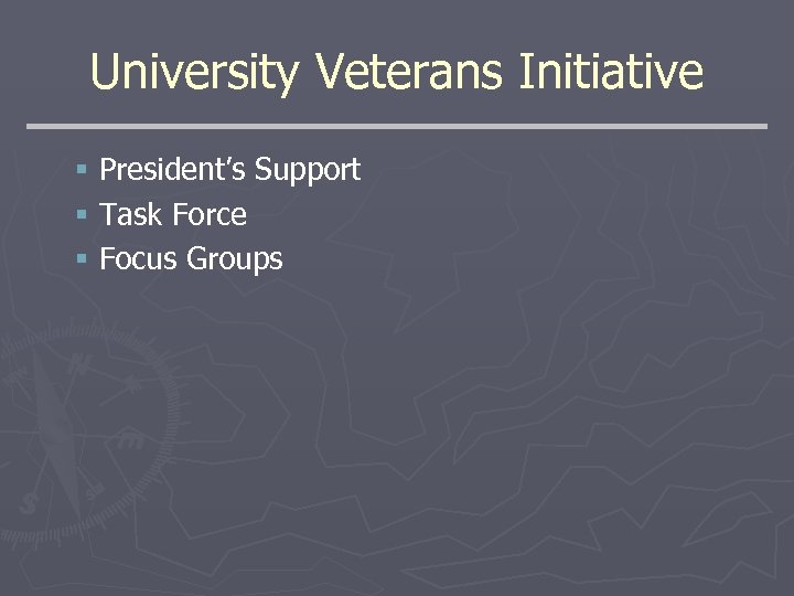 University Veterans Initiative § President’s Support § Task Force § Focus Groups 