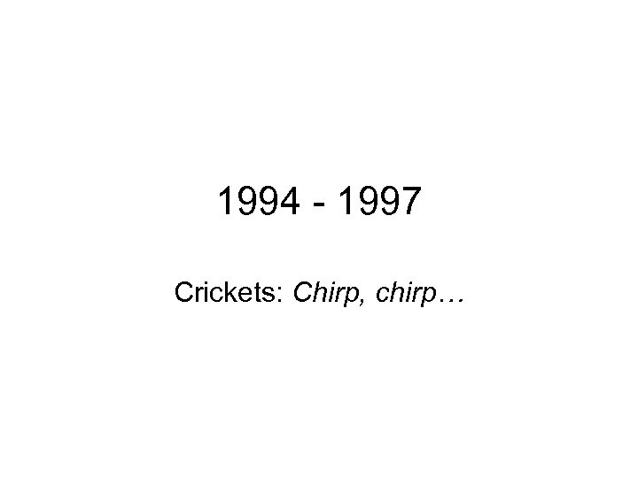 1994 - 1997 Crickets: Chirp, chirp… 