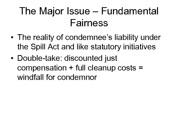 The Major Issue – Fundamental Fairness • The reality of condemnee’s liability under the