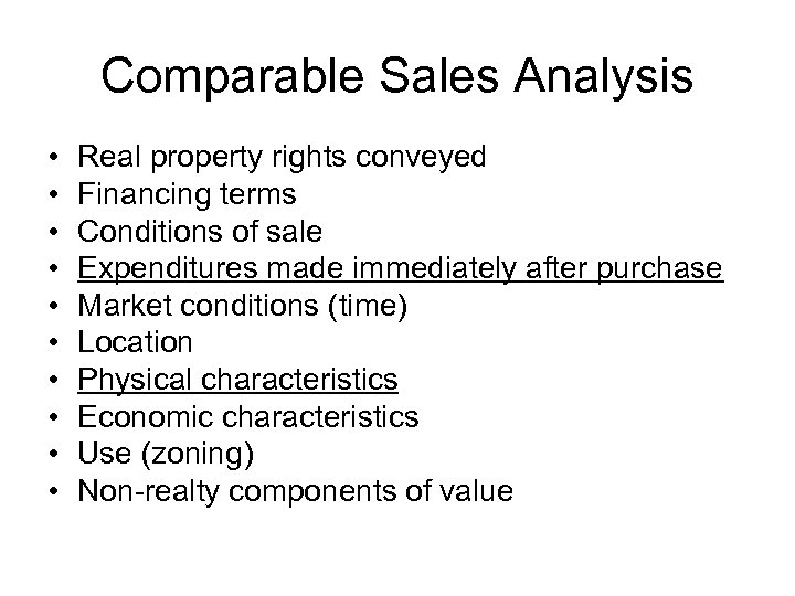 Comparable Sales Analysis • • • Real property rights conveyed Financing terms Conditions of