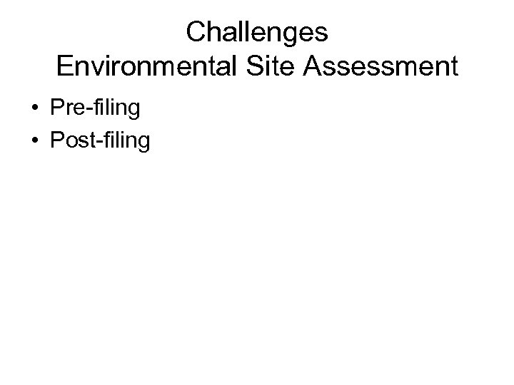 Challenges Environmental Site Assessment • Pre-filing • Post-filing 