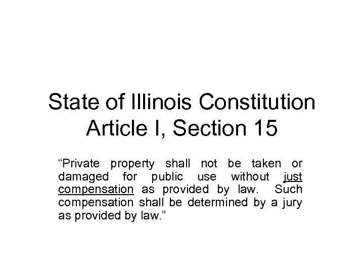 State of Illinois Constitution Article I, Section 15 “Private property shall not be taken