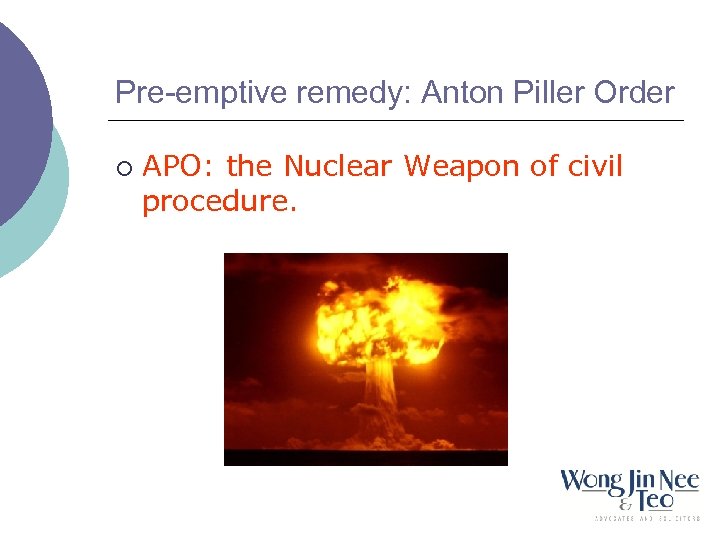 Pre-emptive remedy: Anton Piller Order ¡ APO: the Nuclear Weapon of civil procedure. 