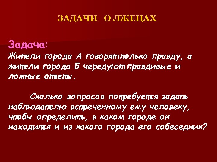 ЗАДАЧИ О ЛЖЕЦАХ Задача: Жители города А говорят только правду, а жители города Б