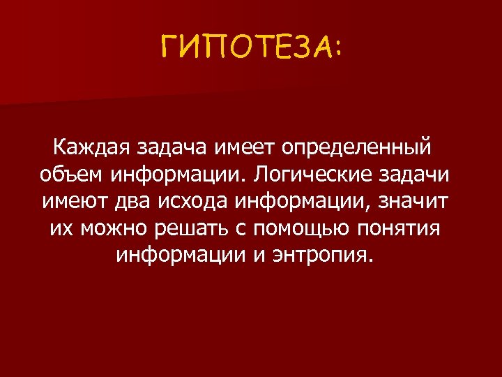 ГИПОТЕЗА: Каждая задача имеет определенный объем информации. Логические задачи имеют два исхода информации, значит