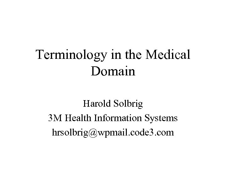 Terminology in the Medical Domain Harold Solbrig 3 M Health Information Systems hrsolbrig@wpmail. code