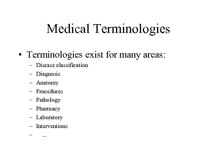 Medical Terminologies • Terminologies exist for many areas: – – – – – Disease