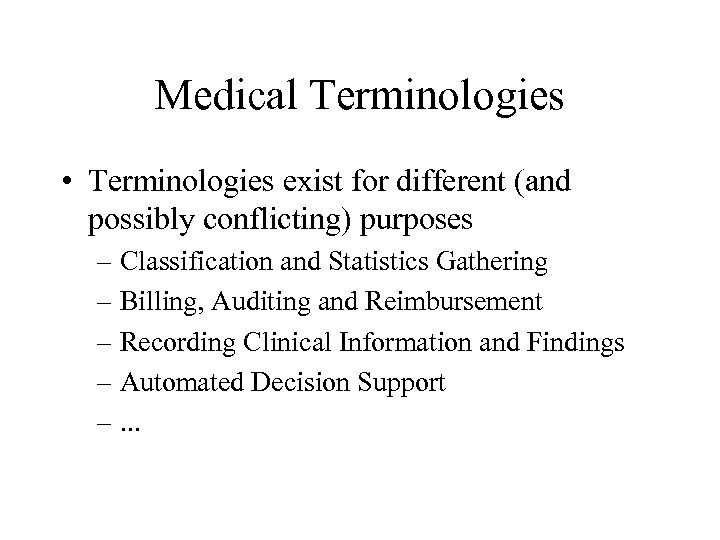 Medical Terminologies • Terminologies exist for different (and possibly conflicting) purposes – Classification and