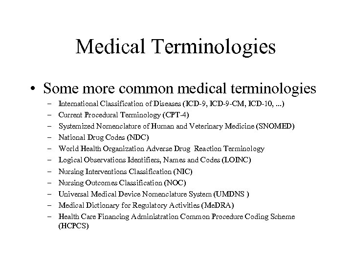 Medical Terminologies • Some more common medical terminologies – – – International Classification of