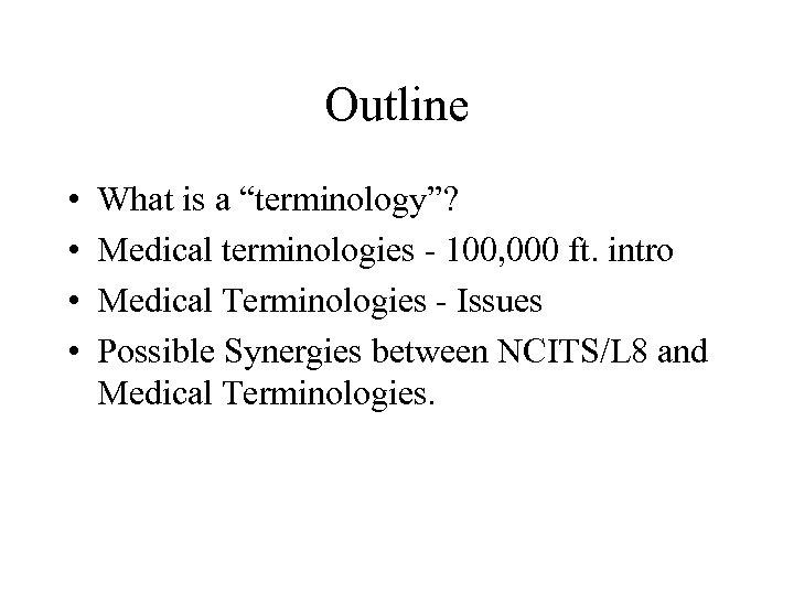 Outline • • What is a “terminology”? Medical terminologies - 100, 000 ft. intro