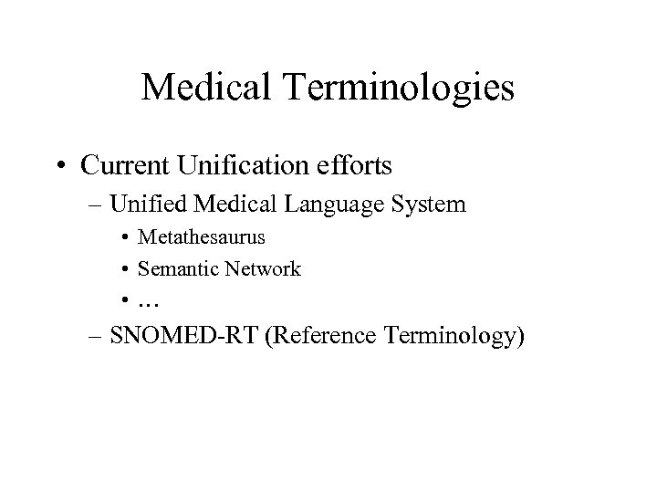 Medical Terminologies • Current Unification efforts – Unified Medical Language System • Metathesaurus •