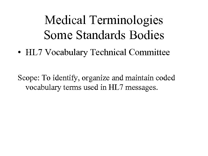 Medical Terminologies Some Standards Bodies • HL 7 Vocabulary Technical Committee Scope: To identify,
