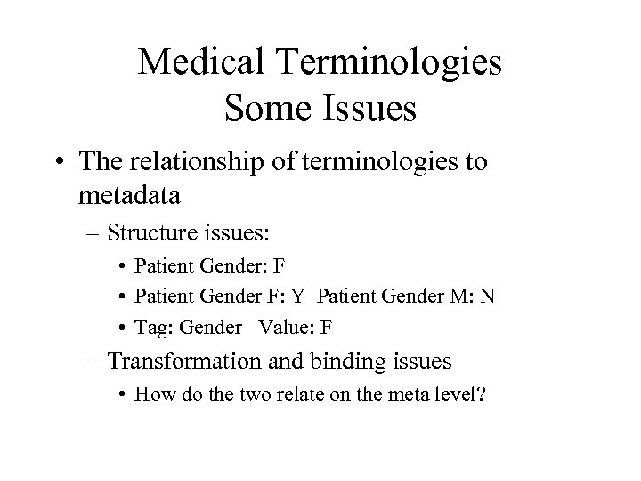 Medical Terminologies Some Issues • The relationship of terminologies to metadata – Structure issues: