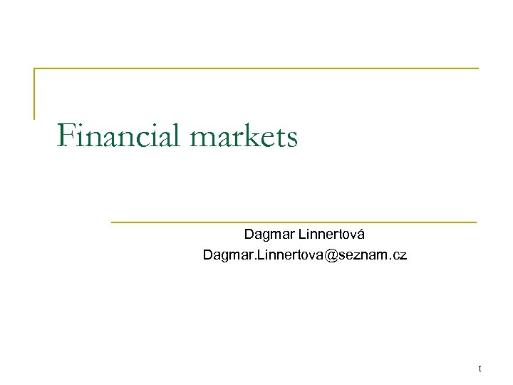 Financial markets Dagmar Linnertová Dagmar. Linnertova@seznam. cz 1 
