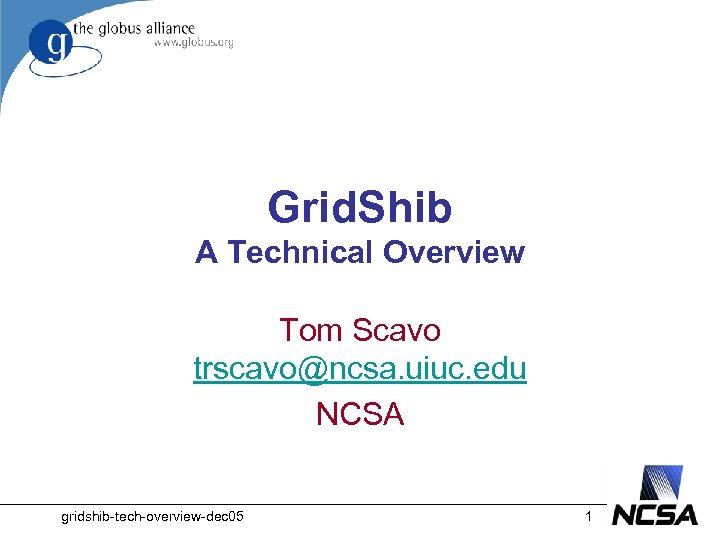 Grid. Shib A Technical Overview Tom Scavo trscavo@ncsa. uiuc. edu NCSA gridshib-tech-overview-dec 05 1