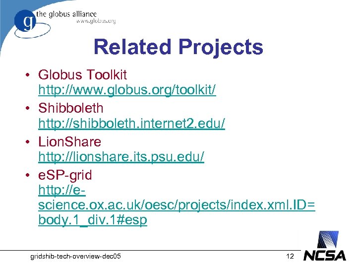 Related Projects • Globus Toolkit http: //www. globus. org/toolkit/ • Shibboleth http: //shibboleth. internet