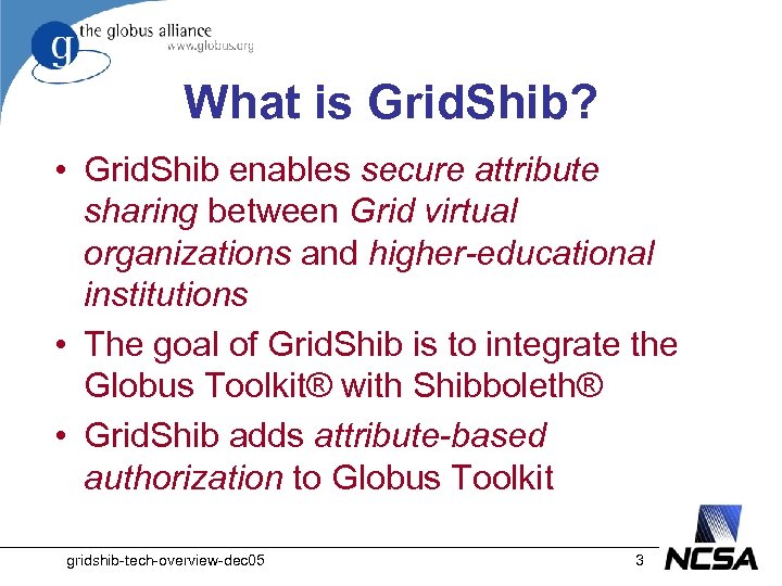 What is Grid. Shib? • Grid. Shib enables secure attribute sharing between Grid virtual