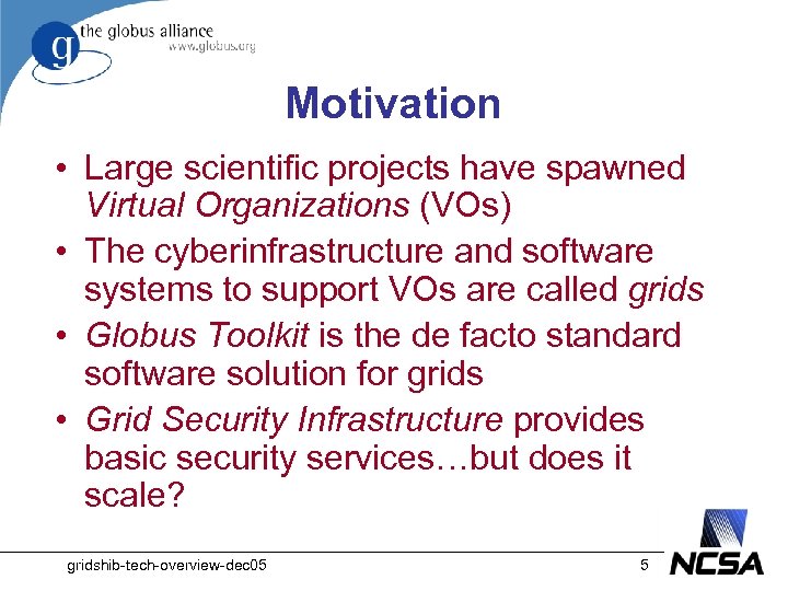 Motivation • Large scientific projects have spawned Virtual Organizations (VOs) • The cyberinfrastructure and