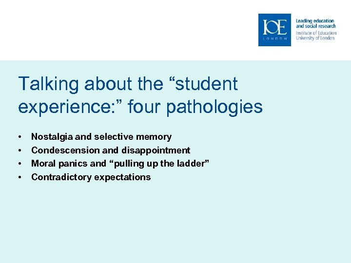 Talking about the “student experience: ” four pathologies • • Nostalgia and selective memory