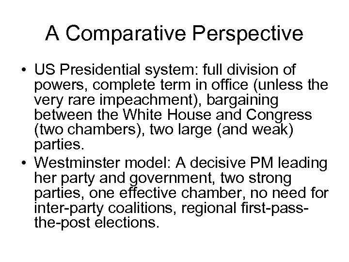 A Comparative Perspective • US Presidential system: full division of powers, complete term in