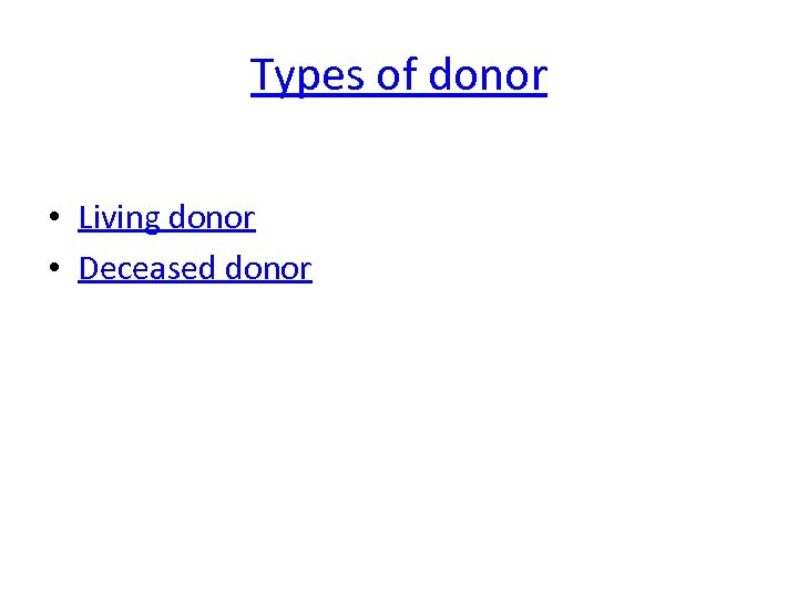 Types of donor • Living donor • Deceased donor 