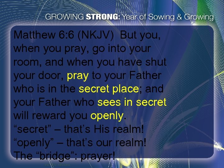 Matthew 6: 6 (NKJV) But you, when you pray, go into your room, and