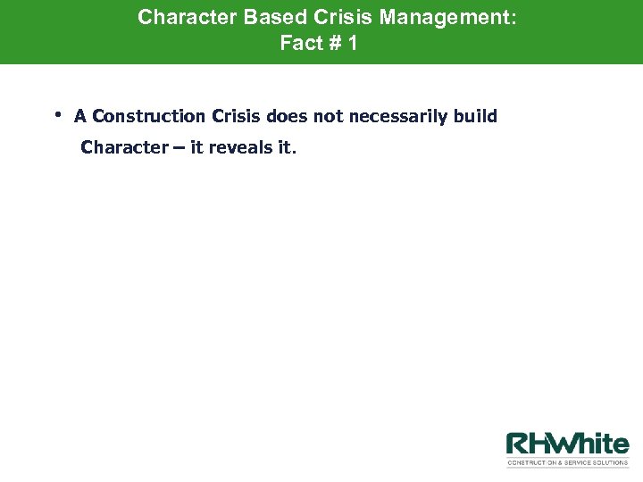 Character Based Crisis Management: Fact # 1 • A Construction Crisis does not necessarily