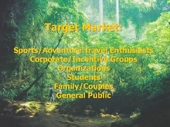 Target Market: Sports/Adventure Travel Enthusiasts Corporate/Incentive Groups Organizations Students Family/Couples General Public 