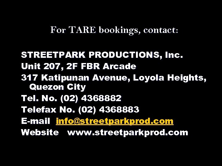For TARE bookings, contact: STREETPARK PRODUCTIONS, Inc. Unit 207, 2 F FBR Arcade 317