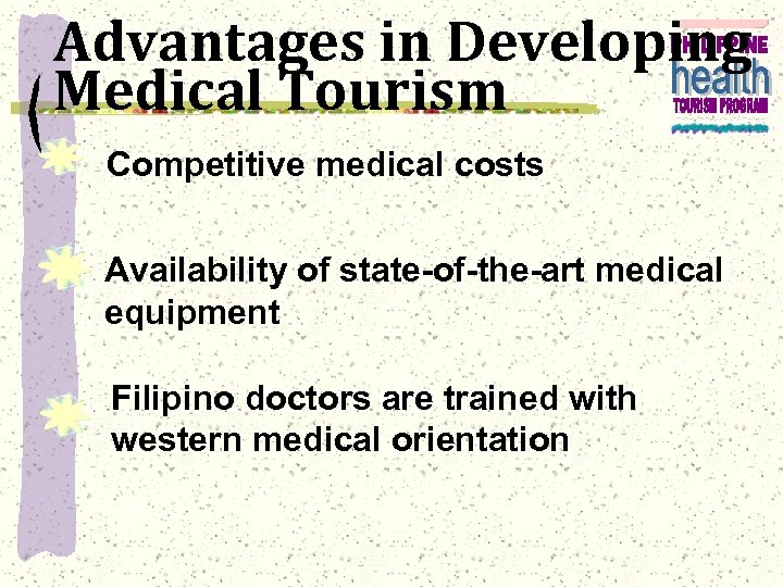 Advantages in Developing Medical Tourism Competitive medical costs Availability of state-of-the-art medical equipment Filipino