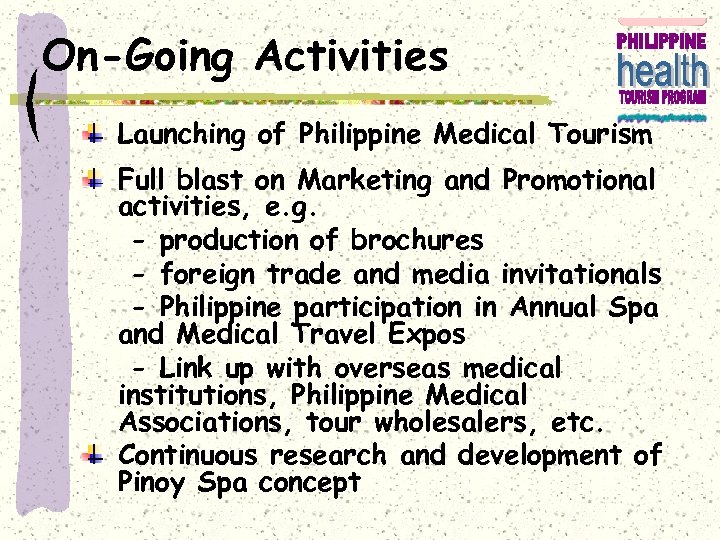On-Going Activities Launching of Philippine Medical Tourism Full blast on Marketing and Promotional activities,
