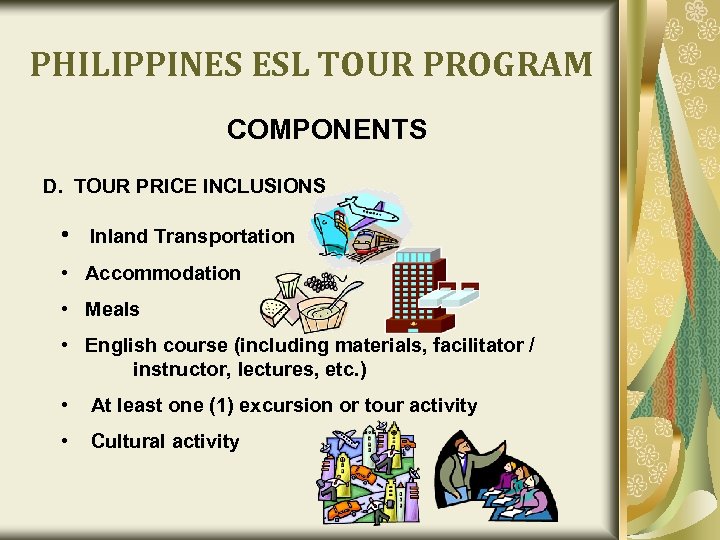PHILIPPINES ESL TOUR PROGRAM COMPONENTS D. TOUR PRICE INCLUSIONS • Inland Transportation • Accommodation