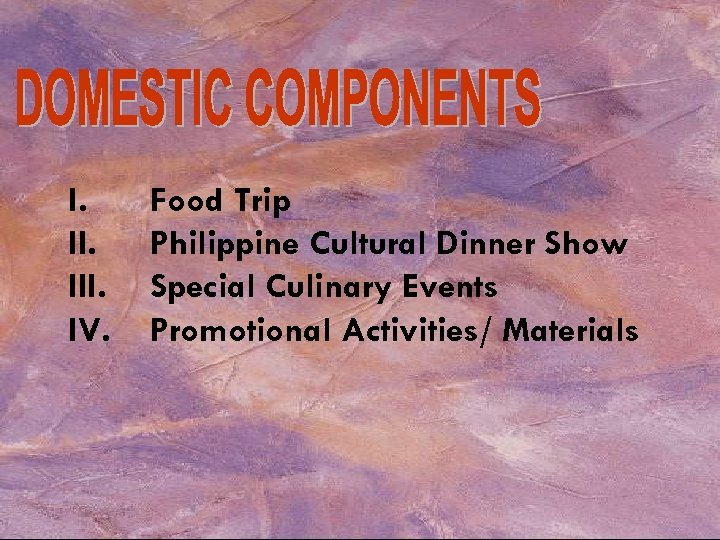 I. III. IV. Food Trip Philippine Cultural Dinner Show Special Culinary Events Promotional Activities/