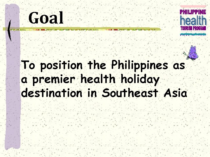 Goal To position the Philippines as a premier health holiday destination in Southeast Asia