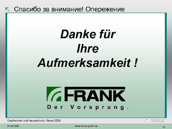 Спасибо за внимание! Опережение Danke für Ihre Aufmerksamkeit ! Geothermie und Haustechnik, Stand 2006