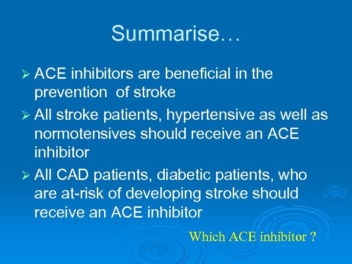 Summarise… Ø ACE inhibitors are beneficial in the prevention of stroke Ø All stroke