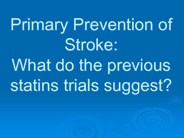Primary Prevention of Stroke: What do the previous statins trials suggest? 