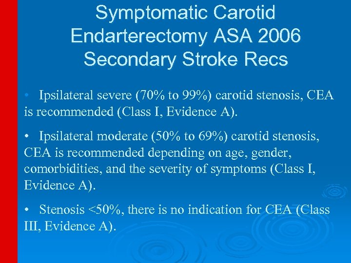 Symptomatic Carotid Endarterectomy ASA 2006 Secondary Stroke Recs • Ipsilateral severe (70% to 99%)