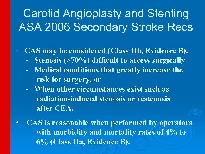 Carotid Angioplasty and Stenting ASA 2006 Secondary Stroke Recs • CAS may be considered